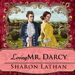 Loving Mr. Darcy journeys beyond Pemberley : Pride and prejudice continues  cover image cdn