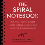 The spiral notebook the Aurora theater shooter and the epidemic of mass violence committed by American youth  cover image cdn