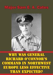 Why was general richard o'connor's command in northwest europe less effective than expected? cover image cdn