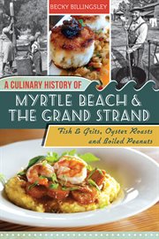 A culinary history of Myrtle Beach & the Grand Strand fish & grits, oyster roasts and boiled peanuts  cover image cdn