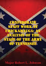 Confederate staff work at chickamauga: an analysis of the staff of the army of tennessee cover image cdn