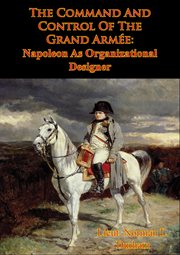 The command and control of the grand armee: napoleon as organizational designer cover image cdn