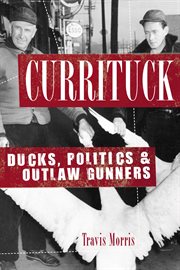 Currituck ducks, politicians, and outlaw gunners  cover image cdn