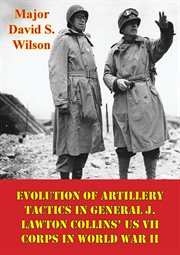 Evolution of artillery tactics in general j. lawton collins' us vii corps in world war ii cover image cdn