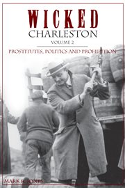 Wicked Charleston. Volume II, Prostitutes, politics, and Prohibition cover image cdn