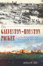 The Galveston-Houston packet steamboats on Buffalo Bayou  cover image cdn