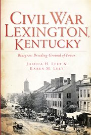 Civil War Lexington, Kentucky Bluegrass breeding ground of power  cover image cdn