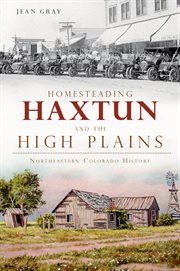 Homesteading Haxtun and the High Plains northeastern Colorado history  cover image cdn