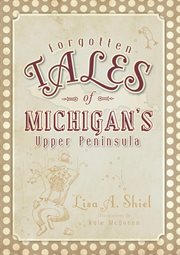 Forgotten tales of Michigan's Upper Peninsula cover image cdn