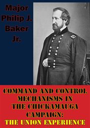 Command and control mechanisms in the chickamauga campaign: the union experience cover image cdn