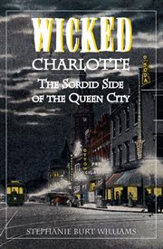Wicked Charlotte the sordid side of the Queen City  cover image cdn