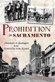 Prohibition in Sacramento moralizers & bootleggers in the wettest city in the nation  cover image cdn