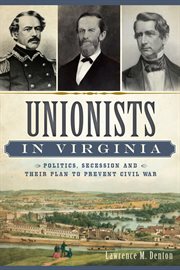 Unionists in Virginia politics, secession and their plan to prevent civil war  cover image cdn