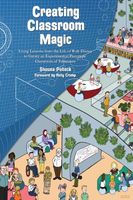 Creating classroom magic : using lessons from the life of Walt Disney to create an experimental prototype classroom of tomorrow  cover image cdn