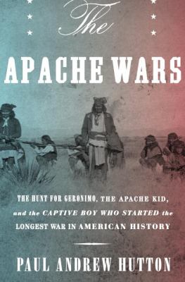 The Apache wars : the hunt for Geronimo, the Apache Kid, and the captive boy who started the longest war in American history  cover image cdn