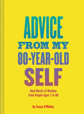 Advice from my 80-year-old self : real words of wisdom from people ages 7 to 88  cover image cdn