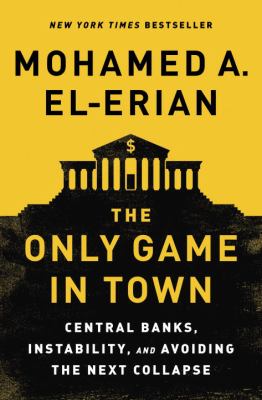The only game in town : central banks, instability, and avoiding the next collapse  cover image cdn