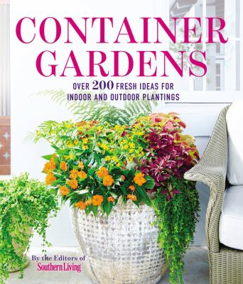 Container gardens : over 200 fresh ideas for indoor and outdoor plantings cover image