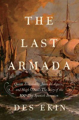 The last armada : Queen Elizabeth, Juan del Águila, and Hugh O'Neill : the story of the 100-day Spanish invasion  cover image cdn