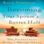 Becoming your spouse's better half why differences make a marriage great  cover image cdn