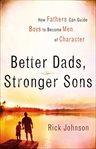 Better dads, stronger sons how fathers can guide boys to become men of character  cover image cdn