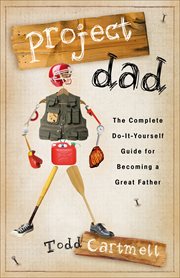 Project Dad the Complete, Do-It-Yourself Guide for Becoming a Great Father cover image cdn