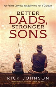 Better Dads, Stronger Sons How Fathers Can Guide Boys to Become Men of Character cover image cdn