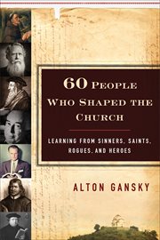 Sixty people who shaped the church learning from sinners, saints, rogues, and heroes  cover image cdn