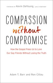 Compassion without compromise how the gospel frees us to love our gay friends without losing the truth  cover image cdn