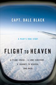 Flight to Heaven a Plane Crash ... A Lone Survivor ... A Journey to Heaven--and Back  cover image cdn