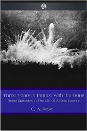 Three years in France with the guns being episodes in the life of a Field Battery cover image cdn