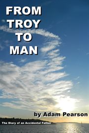 From Troy to man the diary of an accidental father  cover image cdn