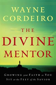 The Divine mentor growing your faith as you sit at the feet of the Savior  cover image cdn