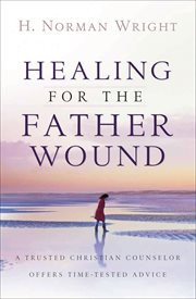 Healing for the Father Wound a Trusted Christian Counselor Offers Time-Tested Advice cover image cdn