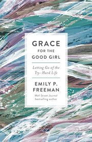 Grace for the good girl letting go of the try-hard life  cover image cdn