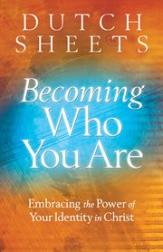 Becoming Who You Are Embracing the Power of Your Identity in Christ cover image cdn
