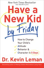 Have a new kid by Friday how to change your child's attitude, behavior & character in 5 days  cover image cdn
