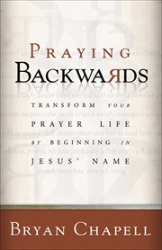 Praying backwards transform your prayer life by beginning in Jesus' name  cover image cdn