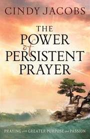 Power of Persistent Prayer, The Praying With Greater Purpose and Passion cover image cdn