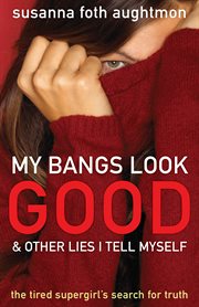 My Bangs Look Good and Other Lies I Tell Myself the Tired Supergirl's Search for Truth  cover image cdn