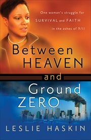 Between Heaven and Ground Zero One Woman's Struggle for Survival and Faith in the Ashes of 9/11 cover image cdn