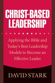 Christ-Based Leadership Applying the Bible and Today's Best Leadership Models to Become an Effective Leader cover image cdn