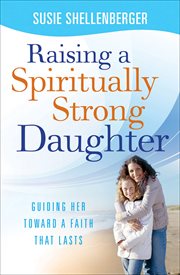 Raising a Spiritually Strong Daughter Guiding Her Toward a Faith That Lasts cover image cdn