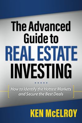 The advanced guide to real estate investing : how to identify the hottest markets and secure the best deals  cover image cdn