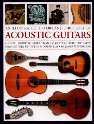 An illustrated history and directory of acoustic guitars : a visual guide to more than 150 guitars from the early 16th century up to the modern day  cover image cdn