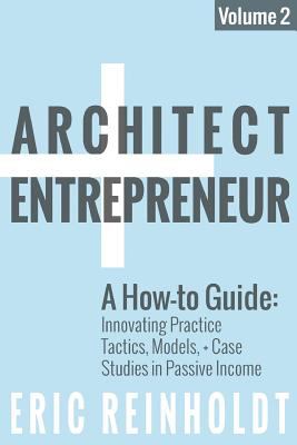 Architect + entrepreneur. Volume 2, A how-to guide for innovating practice: tactics, strategies, and case studies in passive income  cover image cdn