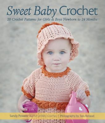 Sweet baby crochet : 20 crochet patterns for girls & boys newborn to 24 months  cover image cdn