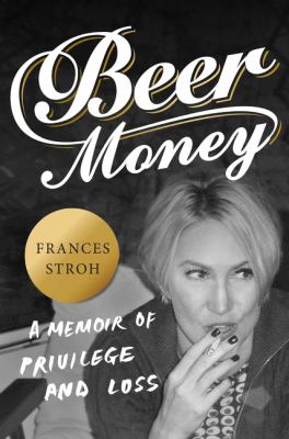 Beer money : a memoir of privilege and loss cover image