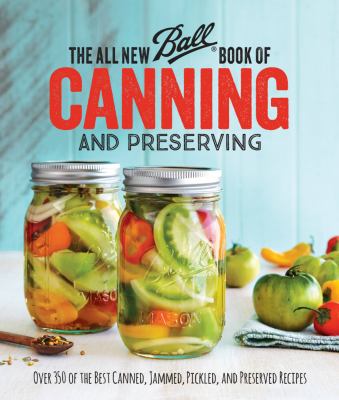 The all new Ball book of canning and preserving : over 350 of the best canned, jammed, pickled, and preserved recipes cover image cdn