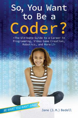 So, you want to be a coder? : the ultimate guide to a career in programming, video game creation, robotics, and more!  cover image cdn